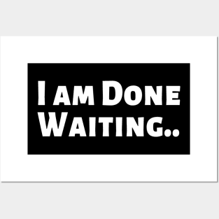 I am Done Waiting Bored Angry Emotional Missing Loving Challenging Confident Slogan Great Personality with Unbroken Bonds and Promises Motivated Inspirational Competition Man’s & Woman’s Posters and Art